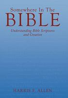 Somewhere In The Bible: Understanding Bible Scriptures and Creation 1449714595 Book Cover