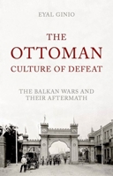 Ottoman Culture of Defeat: The Balkan Wars and their Aftermath 0190264039 Book Cover