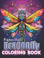 Fanciful Dragonfly Coloring Book: Adult Coloring Book for Stress Relief, Relaxation and Fun. B0CLWHG5GC Book Cover