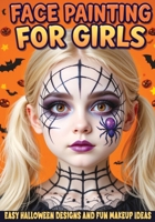 Face Painting for Girls - Easy Halloween Designs and Fun Makeup Ideas: Step-by-Step Guide to Creative Face Art for Kids and Teens - Perfect for Parties, School Events and Trick-or-Treating 8368294657 Book Cover