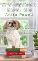 A STUBBORN DOG GG: Our true story-funny, loving & defiant B09NRP73L9 Book Cover