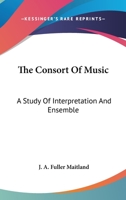 The Consort Of Music: A Study Of Interpretation And Ensemble 1015332234 Book Cover