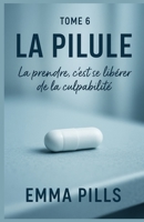 LA PILULE Tome 6 La prendre, c’est se libérer de la culpabilité: Vaut-il mieux choisir une vie soulagée mais déshumanisée, ou une vie douloureuse mais authentiquement humaine ? (French Edition) B0FQ3W8X55 Book Cover