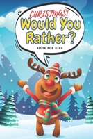 Christmas! Would You Rather? Book For Kids: 100 Funny Crazy Questions- Winter Holiday Edition - Family Activity Book - Try Not To Laught Challange! B08NLJ5NKK Book Cover