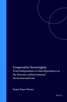 Cooperative Sovereignty: From Independence to Interdependence in the Structure of International Environmental Law 9041114262 Book Cover