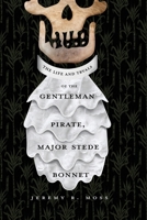 The Life and Tryals of the Gentleman Pirate, Major Stede Bonnet 1646631498 Book Cover
