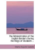 The Administration of the English Borders During the Reign of Elizabeth 0548799164 Book Cover