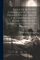 �loge de M. Model, Conseiller de la Cour, Premier Apothicaire de S. M. l'Imp�ratrice de Russie, Directeur Et Inspecteur G�n�ral Des Pharmacies ...... 1020554045 Book Cover