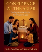 Confidence At The Altar Trading Fear For Fire In The Presence Of God By Dr. (Mrs.) Doris C. Njoku, PhD, MSc B0FRW6F26Y Book Cover