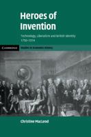 Heroes of Invention: Technology, Liberalism and British Identity, 17501914 (Cambridge Studies in Economic History) 0521153824 Book Cover
