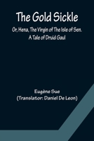 The Gold Sickle: Or, Hena, the Virgin of the Isle of Sen, a Tale of Druid Gaul 9356085412 Book Cover