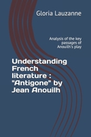Understanding French literature: "Antigone" by Jean Anouilh: Analysis of the key passages of Anouilh's play 1719872309 Book Cover