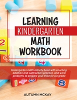 Learning Kindergarten Math Workbook: Kindergarten math activity book with counting, addition and subtraction practice, and word problems to prepare your child for 1st grade 1952016258 Book Cover