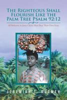 The Righteous Shall Flourish Like the Palm Tree (Psalm 92:12) : All Believers in Jesus Christ Must Bear Their Own Fruit 1728306817 Book Cover