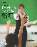 What Your English Teacher Didn't Tell You: Showcase Yourself through Your Writing 148279697X Book Cover