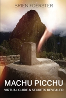 Machu Picchu: Virtual Guide And Secrets Revealed 1492358371 Book Cover