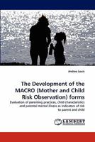 The Development of the MACRO (Mother and Child Risk Observation) forms: Evaluation of parenting practices, child characteristics and parental mental illness as indicators of risk to parent and child 3838391071 Book Cover