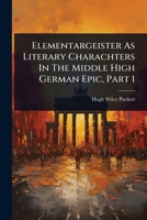 Elementargeister As Literary Charachters In The Middle High German Epic, Part 1 1024421287 Book Cover