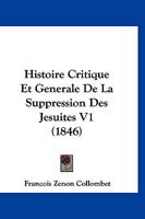 Histoire Critique Et Generale De La Suppression Des Jesuites V1 (1846) 1167690516 Book Cover