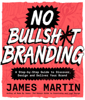 No Bullsh*t Branding: A Step-by-Step Guide to Discover, Design, and Deliver Your Brand 1577159454 Book Cover