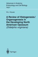 A Review of Histogenesis/Organogenesis in the Developing North American Opossum (Didelphis Virginiana) (Advances in Anatomy, Embryology and Cell Biology) 3540644687 Book Cover