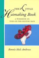 The Little Hatmaking Book: A Workbook on Turn-Of-The-Century Hats (Little Hatmaking Book) 0896761266 Book Cover