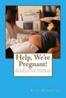 Help, We're Pregnant!: The Ultimate Guide to Preparing for your Baby 1502409518 Book Cover
