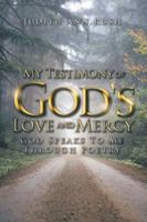 My Testimony of God's Love and Mercy: God Speaks to Me Through Poetry 1491870656 Book Cover