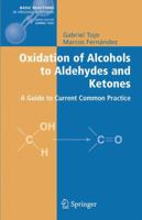 Oxidation of Alcohols to Aldehydes and Ketones: A Guide to Current Common Practice (Basic Reactions in Organic Synthesis) 0387236074 Book Cover