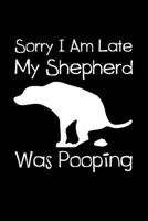 Sorry I Am Late My Shepherd Was Pooping: 6x9 Blank Lined Journal for Shepherd Pet Owner 1797827340 Book Cover
