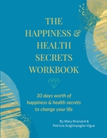 The Happiness & Health Secrets Workbook: 30 days worth of happiness & health secrets to change your life 1387492594 Book Cover