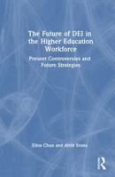 The Future of DEI in the Higher Education Workforce: Present Controversies and Future Strategies 1041267746 Book Cover