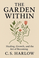 The Garden Within: Healing, Growth, and the Art of Becoming B0F6YZL6YT Book Cover