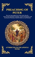 Preaching of Peter: The Lost Apocryphal Text of the Early Church - Discovering Apostolic Teachings, Ancient Apologetics, and the Roots of Christian ... Reading) (Library of Alexandria - Esoteric) 1807926621 Book Cover