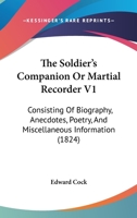 The Soldier's Companion Or Martial Recorder V1: Consisting Of Biography, Anecdotes, Poetry, And Miscellaneous Information 1165814110 Book Cover