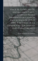 Viage Al Estrecho De Magallanes Por El Capitan Pedro Sarmiento De Gambóa En Los Años De 1579. Y 1580: Y Noticia De La Expedicion Que Despues Hizo Para Poblarle 1018204458 Book Cover