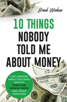 10 Things Nobody Told Me about Money: Life Lessons about Building Wealth Everyone Should Know and Teach Their Kids B0FCCTKQK8 Book Cover