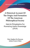 An Historical Account of the Origin and Formation of the American Philosophical Society 0548898669 Book Cover