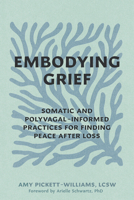 Embodying Grief: Somatic and Polyvagal-Informed Practices for Finding Peace After Loss B0H6DBNK85 Book Cover