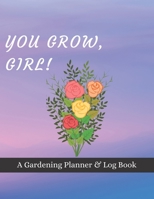 You Grow, Girl!: A Gardening Planner & Log Book: Perfect Must Have Gift For All Gardeners Enthusiasts (Monthly Planner, Budget Tracker, Record Plants) 1692148478 Book Cover