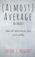 (Almost) Average Anthology: Tales of Adventure, Loss, and Oddity 1543146368 Book Cover