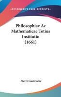 Philosophiae Ac Mathematicae Totius Institutio (1661) 110489050X Book Cover