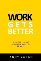 Your Awkward Work Gets Better: A Guided Journal To Working Better In 60 Days (Awkward Journals) 0359629326 Book Cover