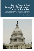 Dems Cannot Beat Trump, So They Impeach Trump: Volume Two: HJC Hearings and Pre-Senate Trial Events 131230278X Book Cover