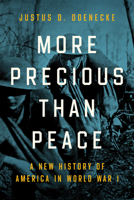 More Precious Than Peace: A New History of America in World War I 0268201862 Book Cover