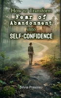 How to Transform Fear of Abandonment into Self-Confidence B0GV9X2NWQ Book Cover
