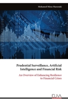Prudential Surveillance, Artificial Intelligence and Financial Risk: An Overview of Enhancing Resilience to Financial Crises 9999337953 Book Cover