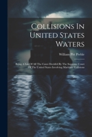 Collisions In United States Waters: Being A List Of All The Cases Decided By The Supreme Court Of The United States Involving Maritime Collisions 1021566063 Book Cover