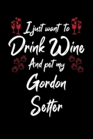 I Just Wanna Drink Wine And Pet My Gordon Setter 1087446201 Book Cover