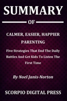 Summary Of Calmer, Easier, Happier Parenting: Five Strategies That End The Daily Battles And Get Kids To Listen The First Time By Noel Janis-Norton 1697420486 Book Cover